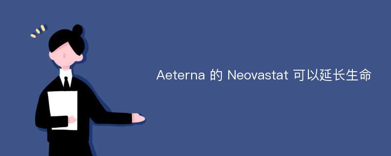 Aeterna 的 Neovastat 可以延长生命
