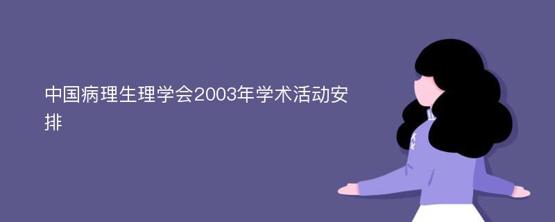 中国病理生理学会2003年学术活动安排